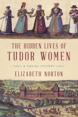 the hidden lives of tudor women: a social history|the hidden lives of tudor women.